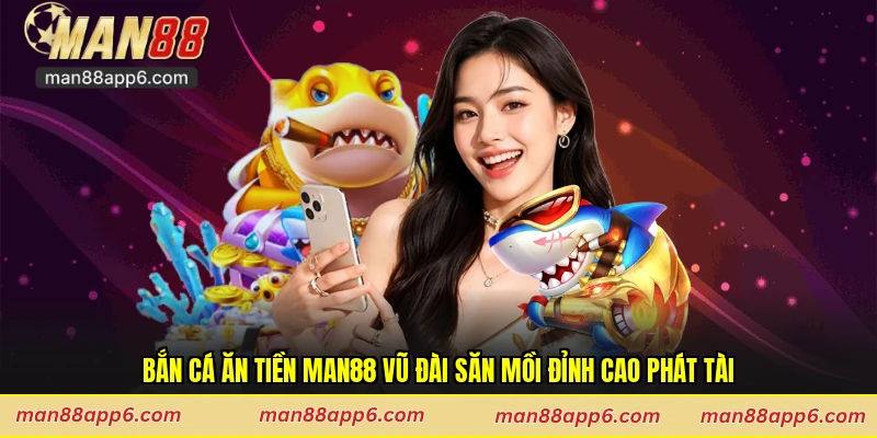 Bắn Cá Ăn Tiền Man88 Vũ Đài Săn Mồi Đỉnh Cao Phát Tài