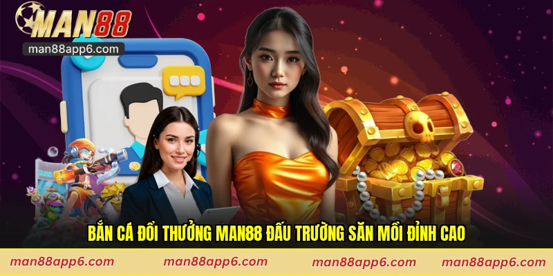 Bắn Cá Đổi Thưởng Man88 Đấu Trường Săn Mồi Đỉnh Cao