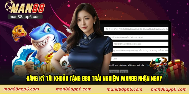 Đăng Ký Tài Khoản Tặng 88k Trải Nghiệm Man88 Nhận Ngay