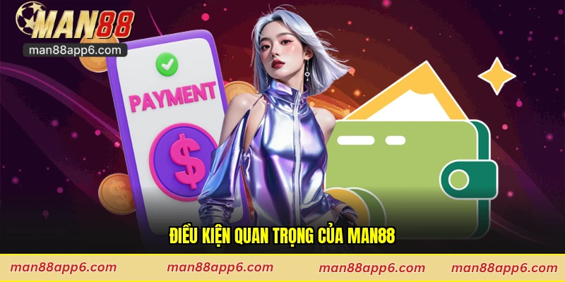 Điều kiện quan trọng của Man88