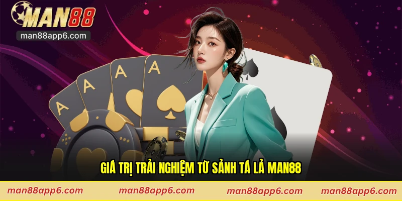 Giá trị trải nghiệm từ sảnh tá lả Man88
