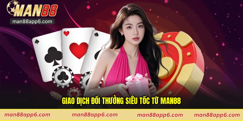 Giao dịch đổi thưởng siêu tốc từ Man88