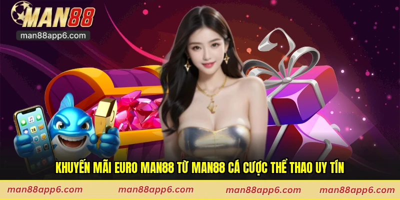 Khuyến mãi Euro Man88 Từ Man88 Cá Cược Thể Thao Uy Tín