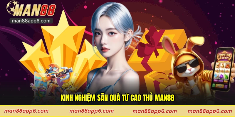 Kinh nghiệm săn quà từ cao thủ Man88