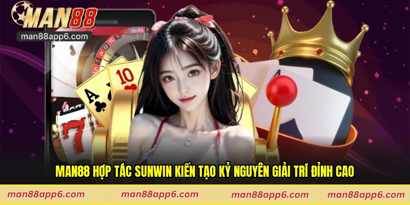Man88 Hợp Tác Sunwin Kiến Tạo Kỷ Nguyên Giải Trí Đỉnh Cao