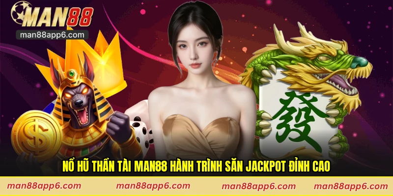 Nổ Hũ Thần Tài Man88 Hành Trình Săn Jackpot Đỉnh Cao