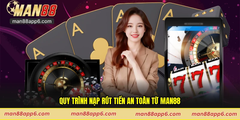 Quy trình nạp rút tiền an toàn từ Man88
