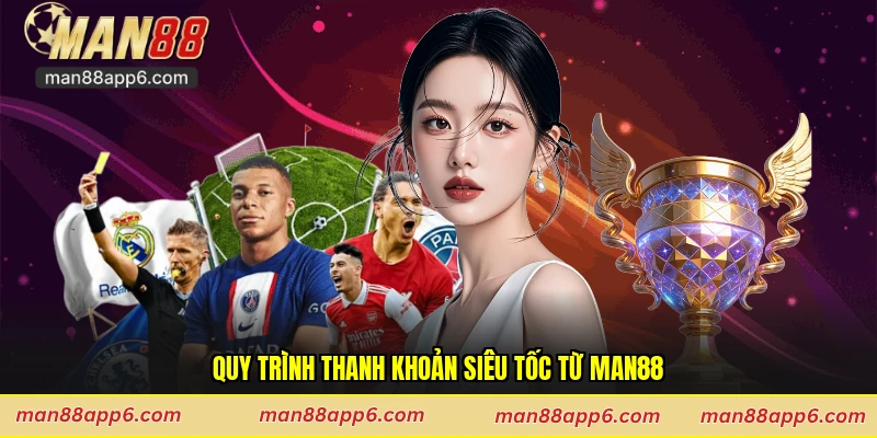 Quy trình thanh khoản siêu tốc từ Man88