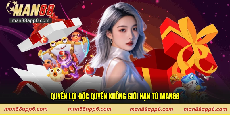 Quyền lợi độc quyền không giới hạn từ Man88