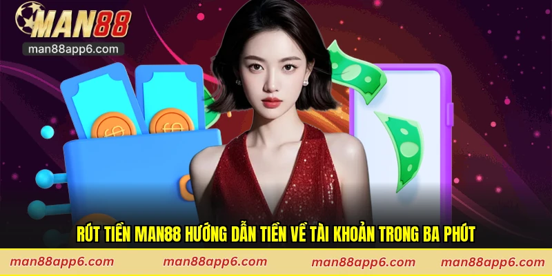 Rút Tiền Man88 Hướng Dẫn Tiền Về Tài Khoản Trong Ba Phút