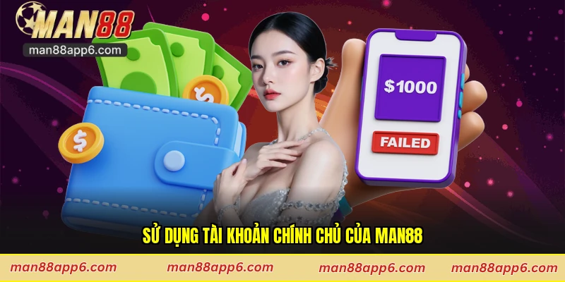 Sử dụng tài khoản chính chủ của Man88