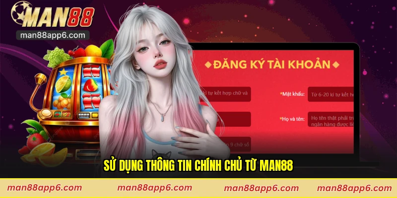 Sử dụng thông tin chính chủ từ Man88