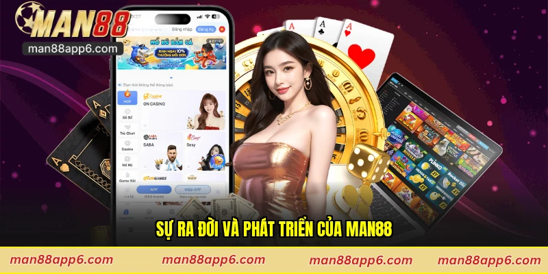 Sự ra đời và phát triển của Man88