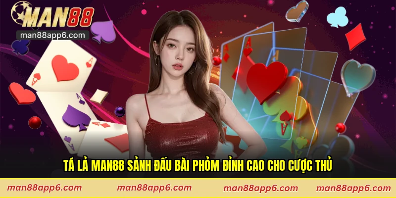 Tá Lả Man88 Sảnh Đấu Bài Phỏm Đỉnh Cao Cho Cược Thủ