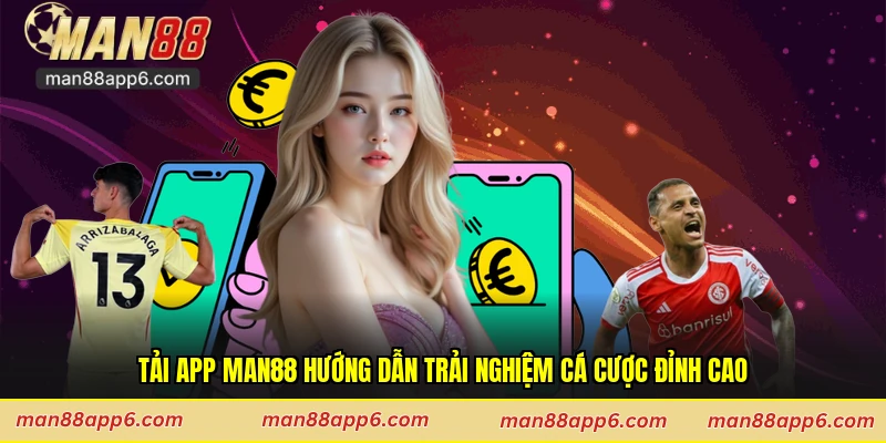 Tải App Man88 Hướng Dẫn Trải Nghiệm Cá Cược Đỉnh Cao