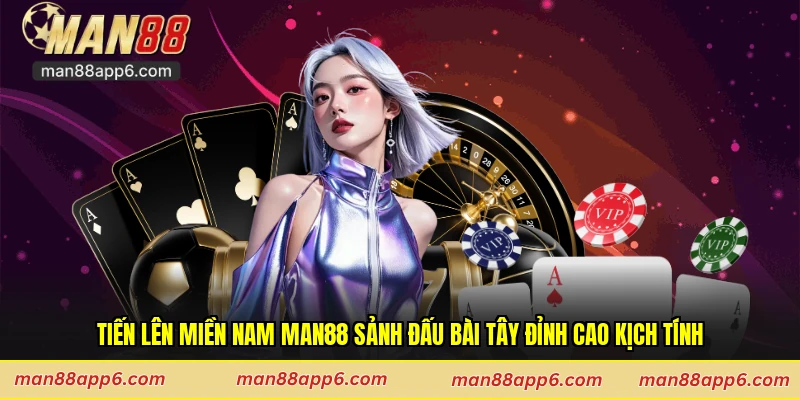 Tiến Lên Miền Nam Man88 Sảnh Đấu Bài Tây Đỉnh Cao Kịch Tính
