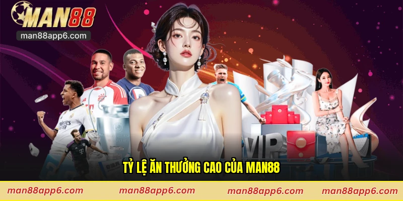 Tỷ lệ ăn thưởng cao của Man88