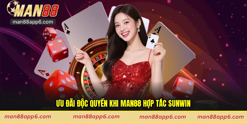 Ưu đãi độc quyền khi Man88 hợp tác Sunwin