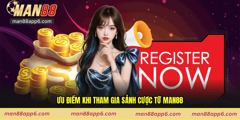 Ưu điểm khi tham gia sảnh cược từ Man88