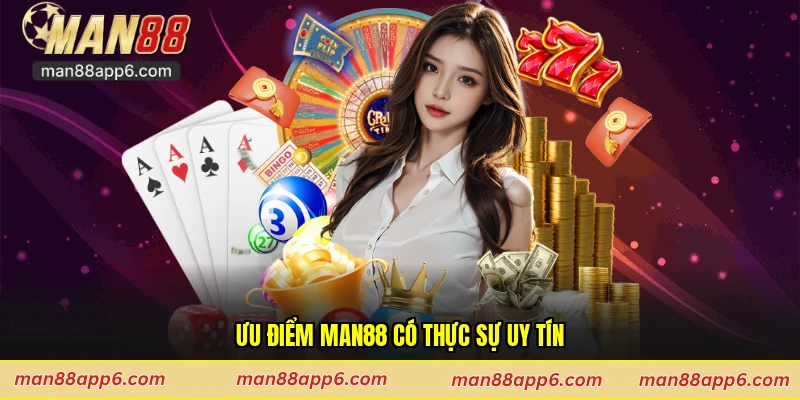 Ưu điểm Man88 có thực sự uy tín