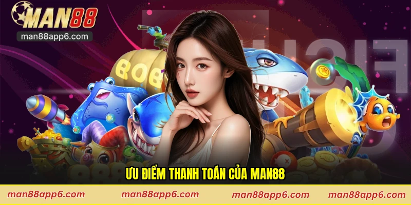 Ưu điểm thanh toán của Man88