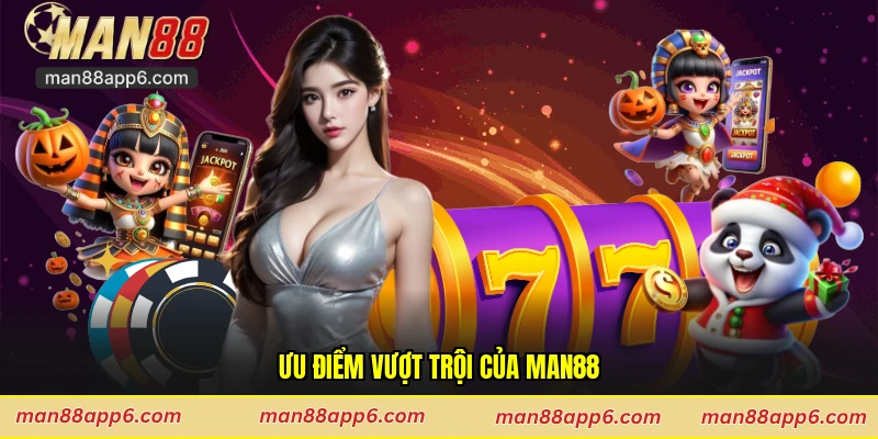 Ưu điểm vượt trội của Man88