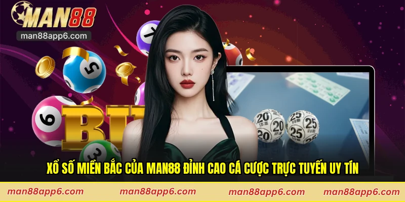 Xổ Số Miền Bắc Của Man88 Đỉnh Cao Cá Cược Trực Tuyến Uy Tín